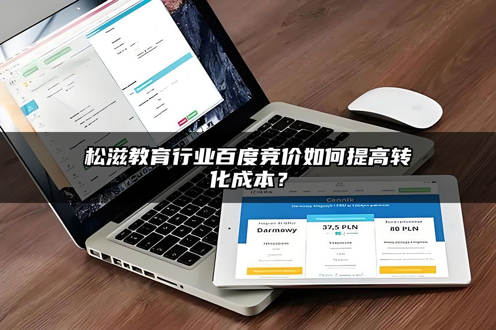 松滋教育行业百度竞价如何提高转化成本？