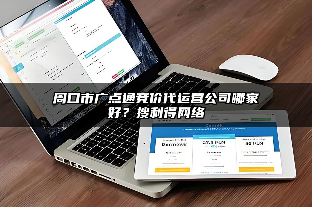 周口市广点通竞价代运营公司哪家好？搜利得网络