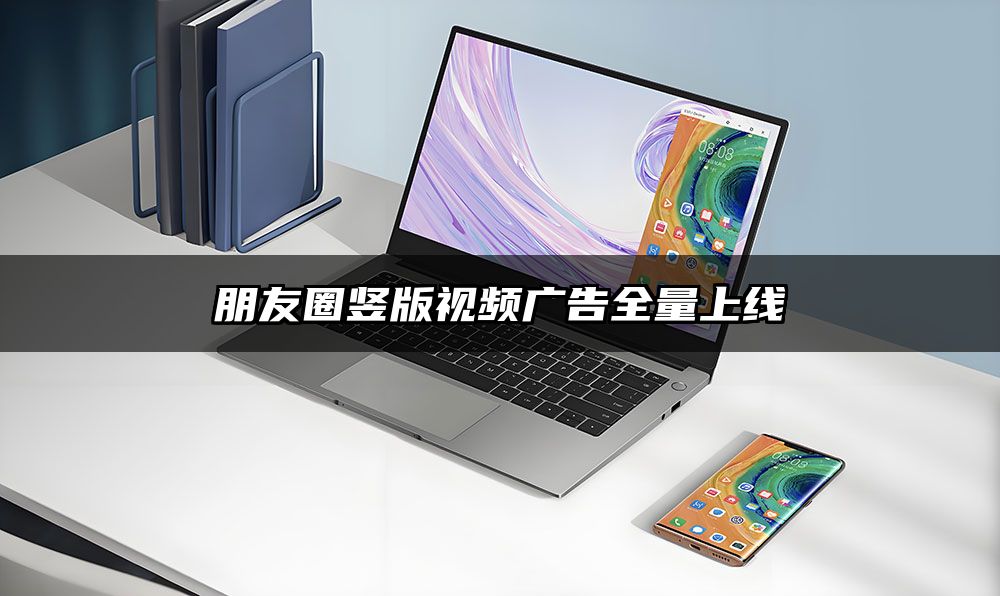 朋友圈竖版视频广告全量上线