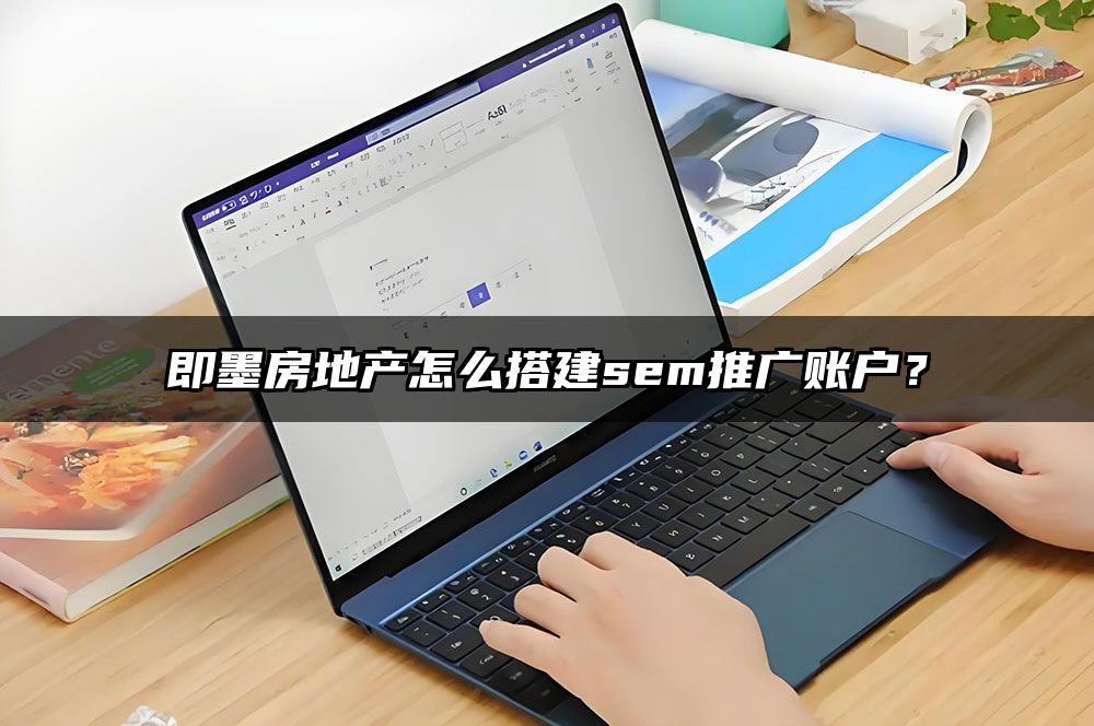 即墨房地产怎么搭建sem推广账户?