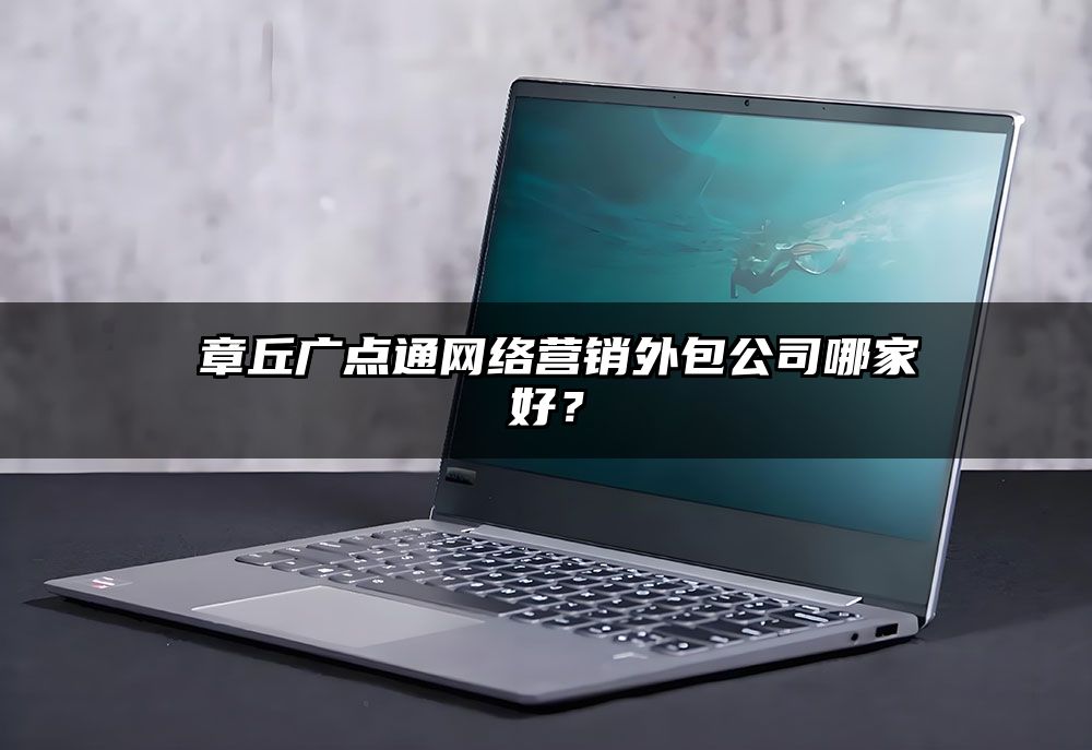 ​章丘广点通网络营销外包公司哪家好？