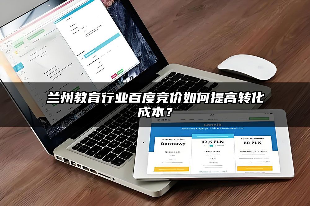 兰州教育行业百度竞价如何提高转化成本?