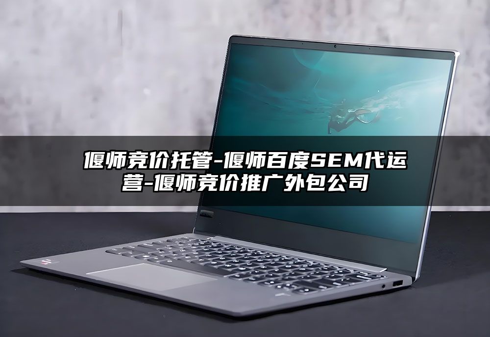 偃师竞价托管-偃师百度SEM代运营-偃师竞价推广外包公司