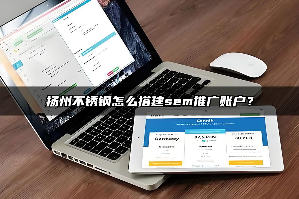 扬州不锈钢怎么搭建sem推广账户?