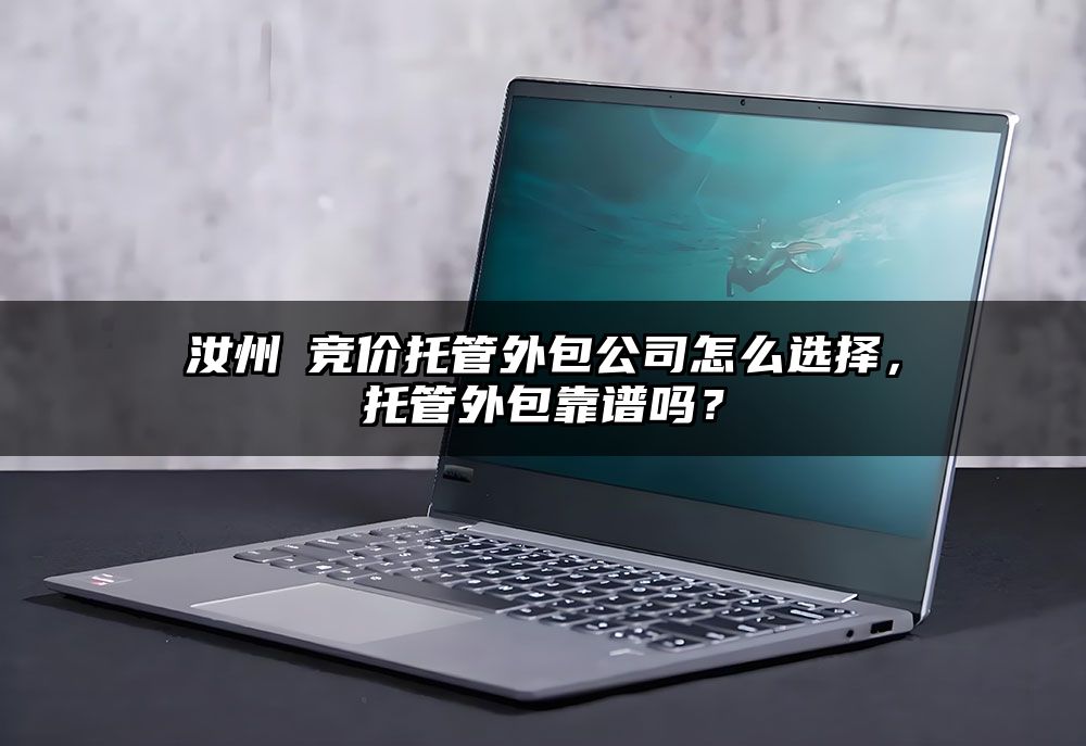 汝州 竞价托管外包公司怎么选择,托管外包靠谱吗?