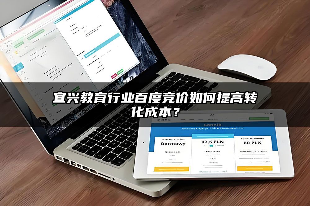 宜兴教育行业百度竞价如何提高转化成本?