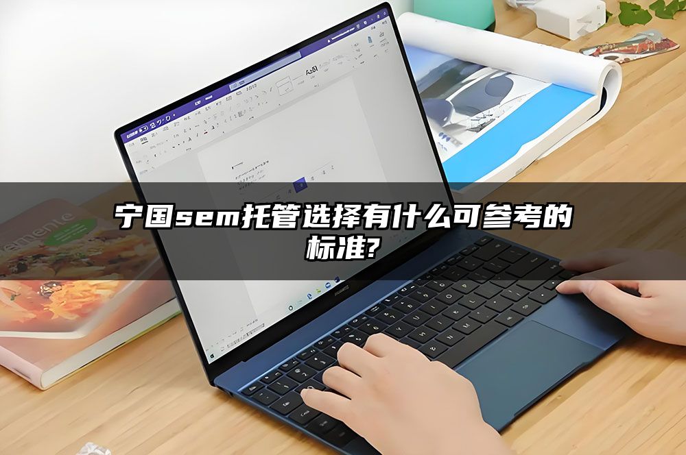 宁国sem托管选择有什么可参考的标准?